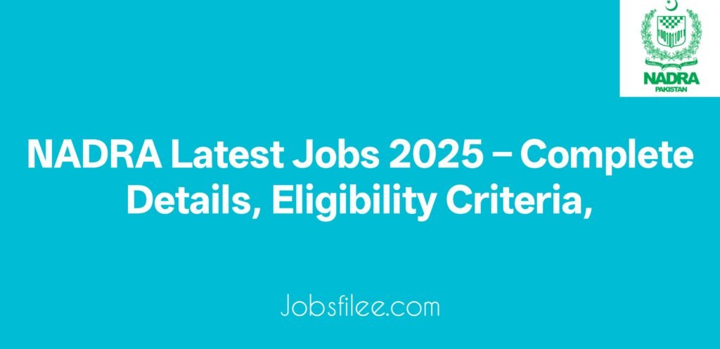 NADRA Latest Jobs 2025 – Complete Details, Eligibility Criteria, and Online Application Procedure