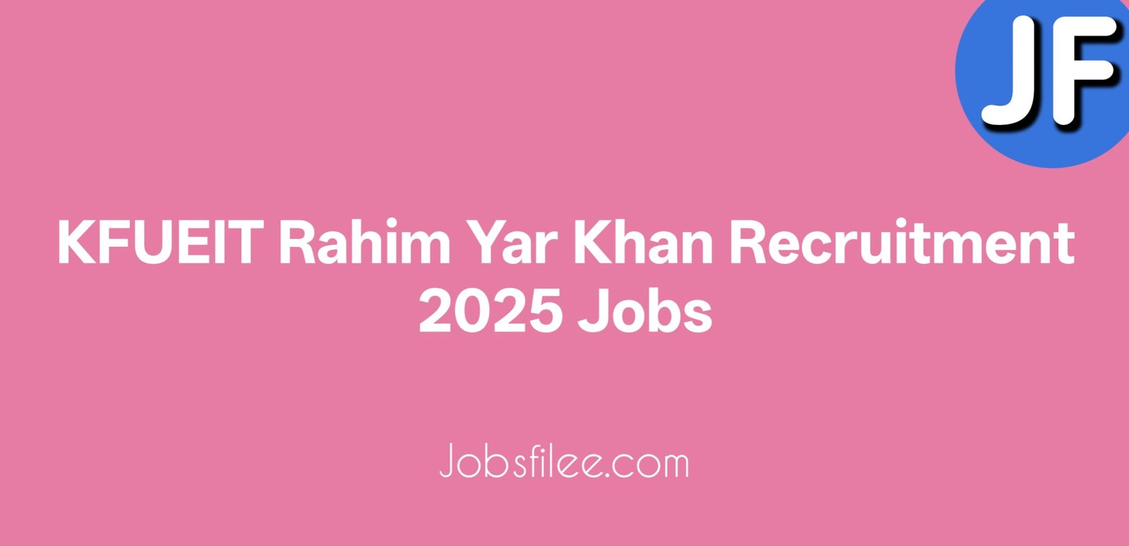 KFUEIT Rahim Yar Khan Recruitment 2025 — Daily Wages Openings for Administrative, Technical & Security Roles