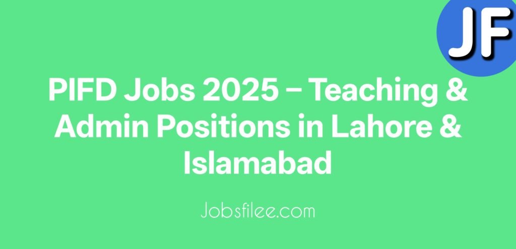 PIFD Jobs 2025 – Teaching & Admin Positions in Lahore & Islamabad