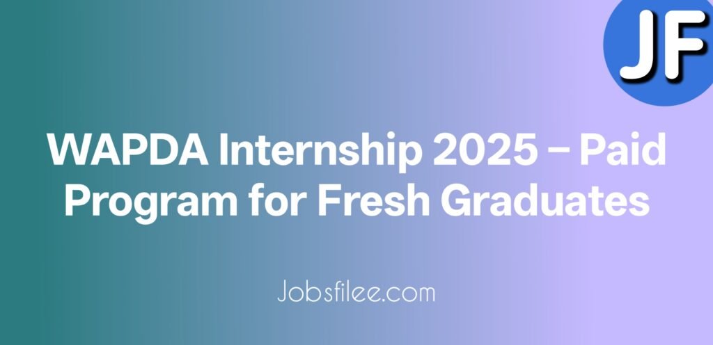 WAPDA Internship 2025 – Paid Program for Fresh Graduates