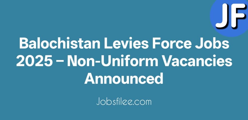 Balochistan Levies Force Jobs 2025 – Non-Uniform Vacancies Announced